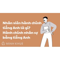Nhân viên hành chính tiếng Anh là gì? Hành chính nhân sự bằng tiếng Anh
