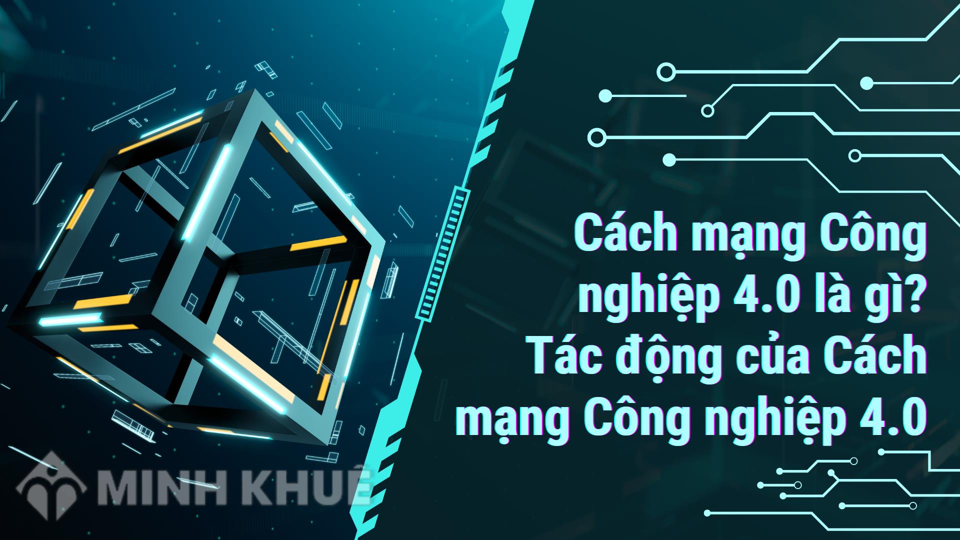 Cách Mạng Công Nghiệp 4.0 Là Gì? Tác động Của Cách Mạng Công Nghiệp 4.0