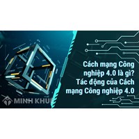 Cách mạng Công nghiệp 4.0 là gì? Tác động của Cách mạng Công nghiệp 4.0