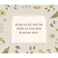 Scan là gì? Bản scan có giá trị pháp lý như thế nào?