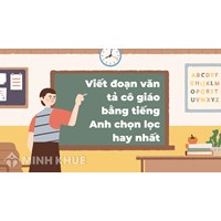 Viết đoạn văn tả cô giáo bằng tiếng Anh chọn lọc hay nhất