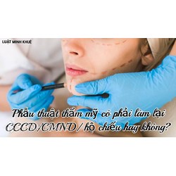 Phẫu thuật thẩm mỹ có phải làm lại CCCD/CMND/hộ chiếu hay không?