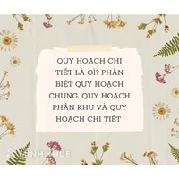 Quy hoạch chi tiết là gì? Phân biệt quy hoạch chung, quy hoạch phân khu và quy hoạch chi tiết