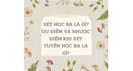 Xét học bạ là gì? Ưu và nhược điểm khi xét tuyển học bạ