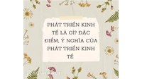Phát triển kinh tế là gì? Đặc điểm, ý nghĩa  của phát triển kinh tế