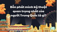 Bốn phát minh kỹ thuật quan trọng nhất của người Trung Quốc là gì?