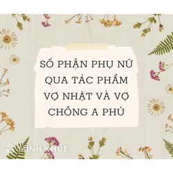 Số phận phụ nữ qua tác phẩm Vợ nhặt và Vợ chồng A Phủ hay nhất