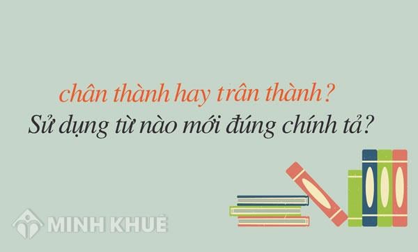 Chân Thành Hay Trân Thành? Trân Trọng Hay Chân Trọng? Từ Nào Đúng Chính Tả