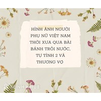 Hình ảnh người phụ nữ Việt Nam thời xưa qua bài Bánh trôi nước, Tự tình 2 và Thương vợ