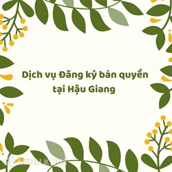 Dịch vụ Đăng ký bản quyền tại Hậu Giang trọn gói