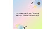 11 câu phân tích kế hoạch bài dạy môn Toán tiểu học