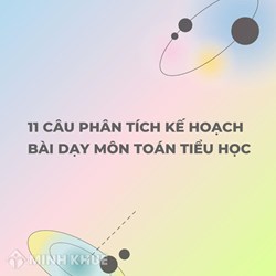 11 câu phân tích kế hoạch bài dạy môn Toán tiểu học