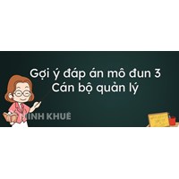 Đáp án câu hỏi tự luận Mô đun 3 Cán bộ quản lý