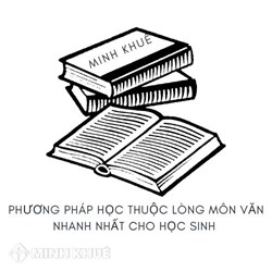 Phương pháp học thuộc lòng môn Văn nhanh nhất cho học sinh
