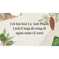 Lời bài hát Là Anh Phạm Lịch (Cùng đi cùng đi ngàn năm về sau)