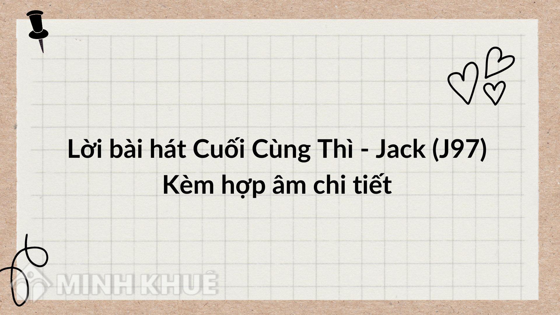 Lời bài hát Cuối Cùng Thì - Jack (J97) Kèm hợp âm chi tiết