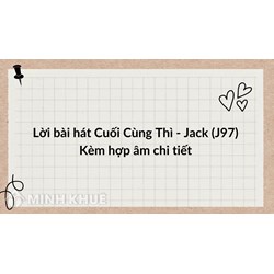 Lời bài hát Cuối Cùng Thì - Jack (J97) Kèm hợp âm chi tiết