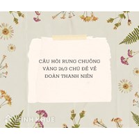 Câu hỏi Rung chuông vàng 26/3 chủ đề về Đoàn thanh niên chọn lọc