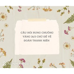 Câu hỏi Rung chuông vàng 26/3 chủ đề về Đoàn thanh niên chọn lọc