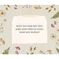 Ngày 26/3 năm nay học sinh, sinh viên có được nghỉ hay không?