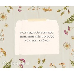 Ngày 26/3 năm nay học sinh, sinh viên có được nghỉ hay không?