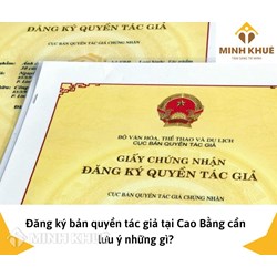 Đăng ký bản quyền tác giả tại Cao Bằng cần lưu ý những gì?