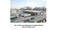 Sửa tờ khai sau thông quan có bị phạt không? Phạt bao nhiêu tiền?