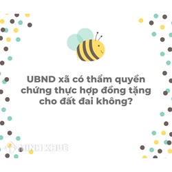 UBND xã có thẩm quyền chứng thực hợp đồng tặng cho đất đai không?