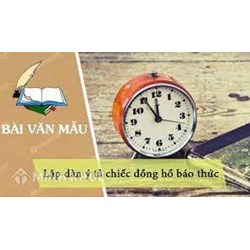 Dàn ý tả chiếc đồng hồ báo thức chi tiết, hay nhất