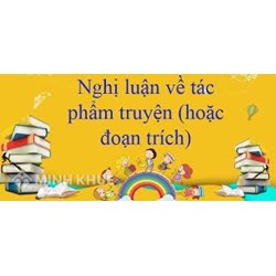 Dàn ý nghị luận về tác phẩm truyện (hoặc đoạn trích) chi tiết nhất