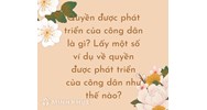 Quyền được phát triển của công dân là gì? Lấy ví dụ về Quyền được phát triển của công dân