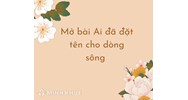 Mở bài Ai đã đặt tên cho dòng sông chọn lọc hay nhất