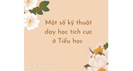 Một số kỹ thuật dạy học tích cực ở Tiểu học hiệu quả nhất