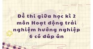 Đề thi giữa học kì 2 môn Hoạt động trải nghiệm hướng nghiệp 6 có đáp án