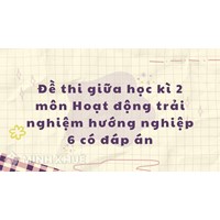 Đề thi giữa học kì 2 môn Hoạt động trải nghiệm hướng nghiệp 6 có đáp án
