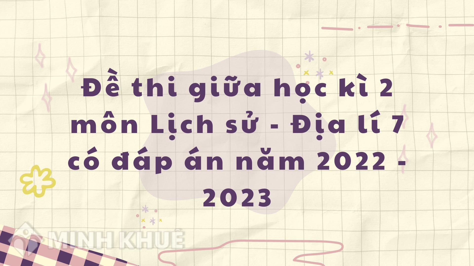 Đề Thi Giữa Học Kì 2 Môn Lịch Sử - Địa Lí 7 Có Đáp Án Năm 2022 - 2023