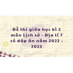 Đề thi giữa học kì 2 môn Lịch sử - Địa lý lớp 7 có đáp án