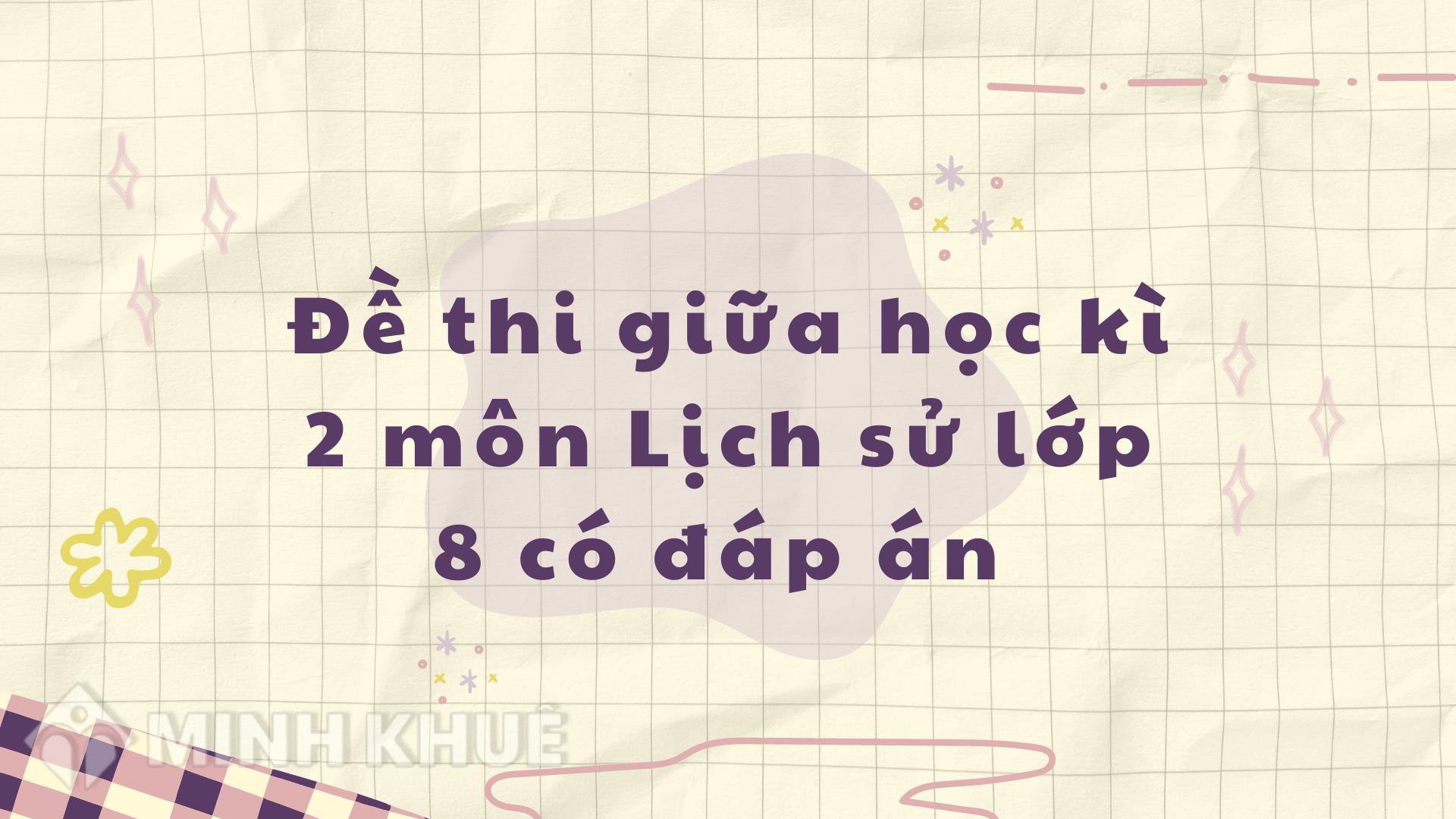 Thi Gi a H c K 2 M n L ch S L p 8 C p n N m 2022 2023 thi-gi-a-h-c-k-2-m-n-l-ch-s-l-p-8-c-p-n-n-m-2022-2023