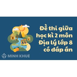 Đề thi giữa học kì 2 môn Địa lý lớp 8 có đáp án