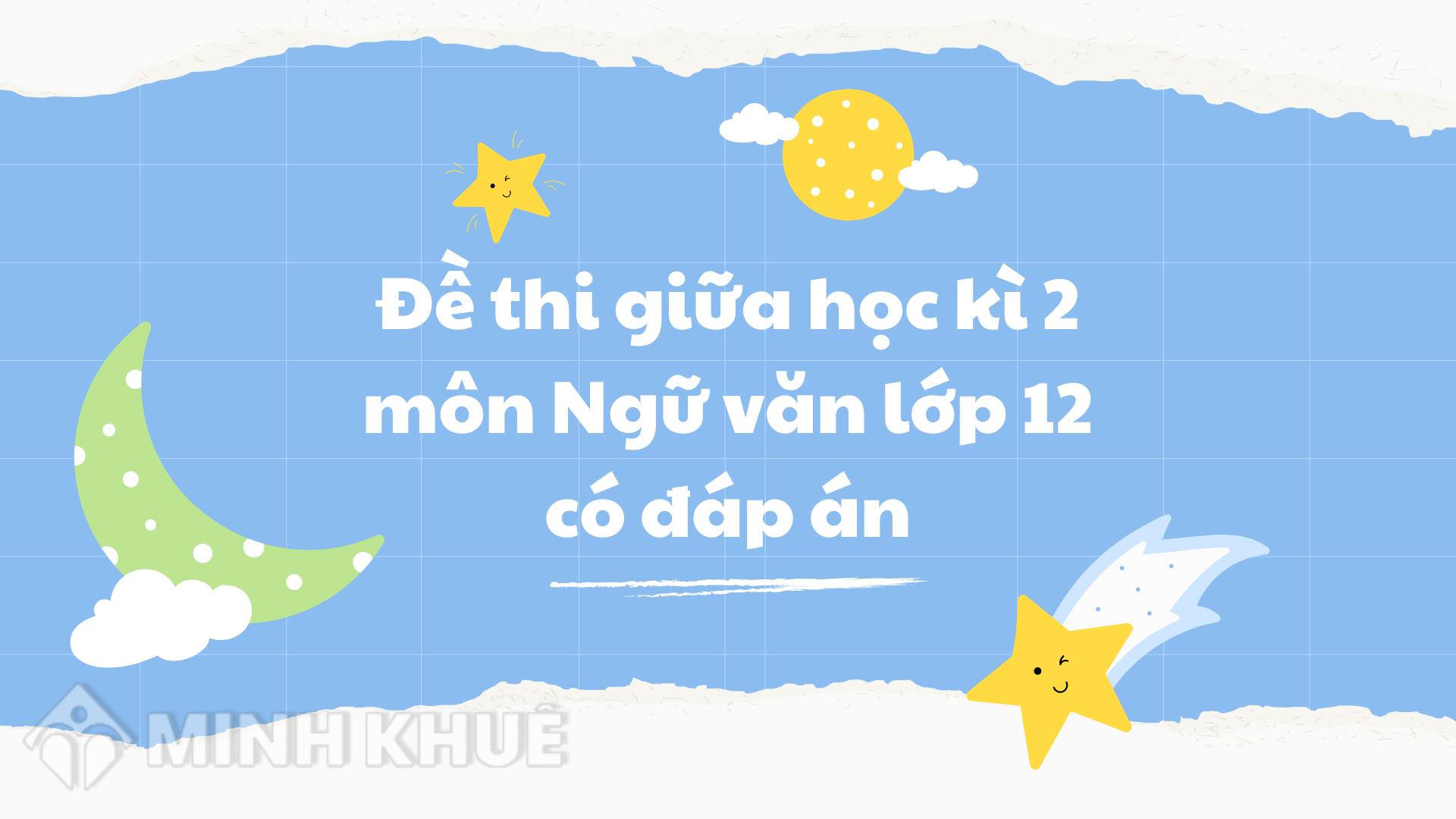 Đề thi giữa học kì 2 môn Ngữ văn lớp 12 có đáp án chi tiết