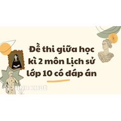 Đề thi giữa học kì 2 môn Lịch sử lớp 10 có đáp án chi tiết