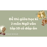 Đề thi giữa học kì 2 môn Ngữ văn lớp 10 có đáp án chi tiết