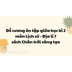 Đề cương ôn tập giữa học kì 2 môn Lịch sử - Địa lý 7 sách Chân trời sáng tạo