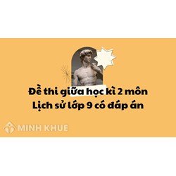 Đề thi giữa học kì 2 môn Lịch sử lớp 9 có đáp án