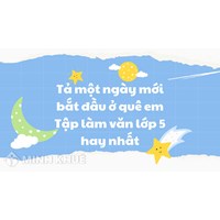 Tả một ngày mới bắt đầu ở quê em Tập làm văn lớp 5 hay nhất