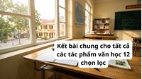 Kết bài chung cho tất cả các tác phẩm văn học 12 chọn lọc hay nhất