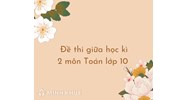 Đề thi giữa học kì 2 môn Toán lớp 10 có đáp án chi tiết
