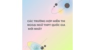 Các trường hợp miễn thi ngoại ngữ THPT Quốc gia mới nhất