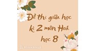 Đề thi giữa học kì 2 môn Hóa học lớp 8 có đáp án chi tiết