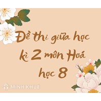 Đề thi giữa học kì 2 môn Hóa học lớp 8 có đáp án chi tiết
